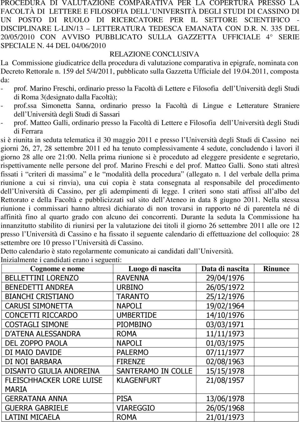 44 DEL 04/06/2010 RELAZIONE CONCLUSIVA La Commissione giudicatrice della procedura di valutazione comparativa in epigrafe, nominata con Decreto Rettorale n.