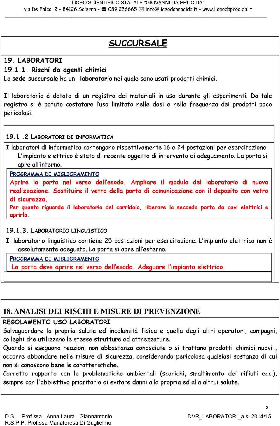 19.1.2 LABORATORI DI INFORMATICA I laboratori di informatica contengono rispettivamente 16 e 24 postazioni per esercitazione.