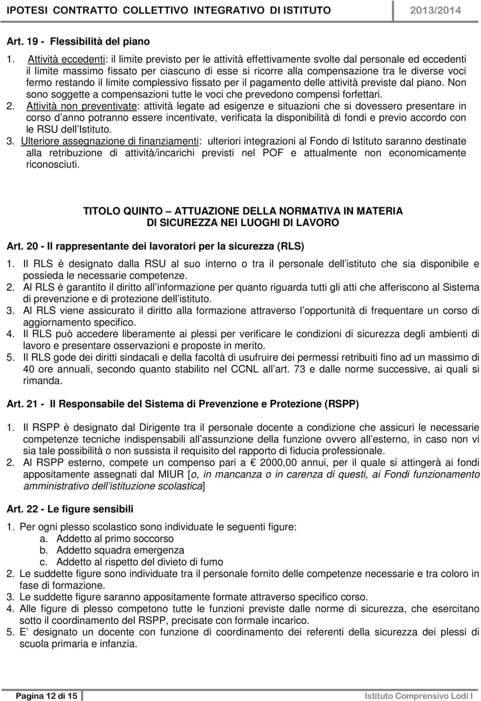 voci fermo restando il limite complessivo fissato per il pagamento delle attività previste dal piano. Non sono soggette a compensazioni tutte le voci che prevedono compensi forfettari. 2.