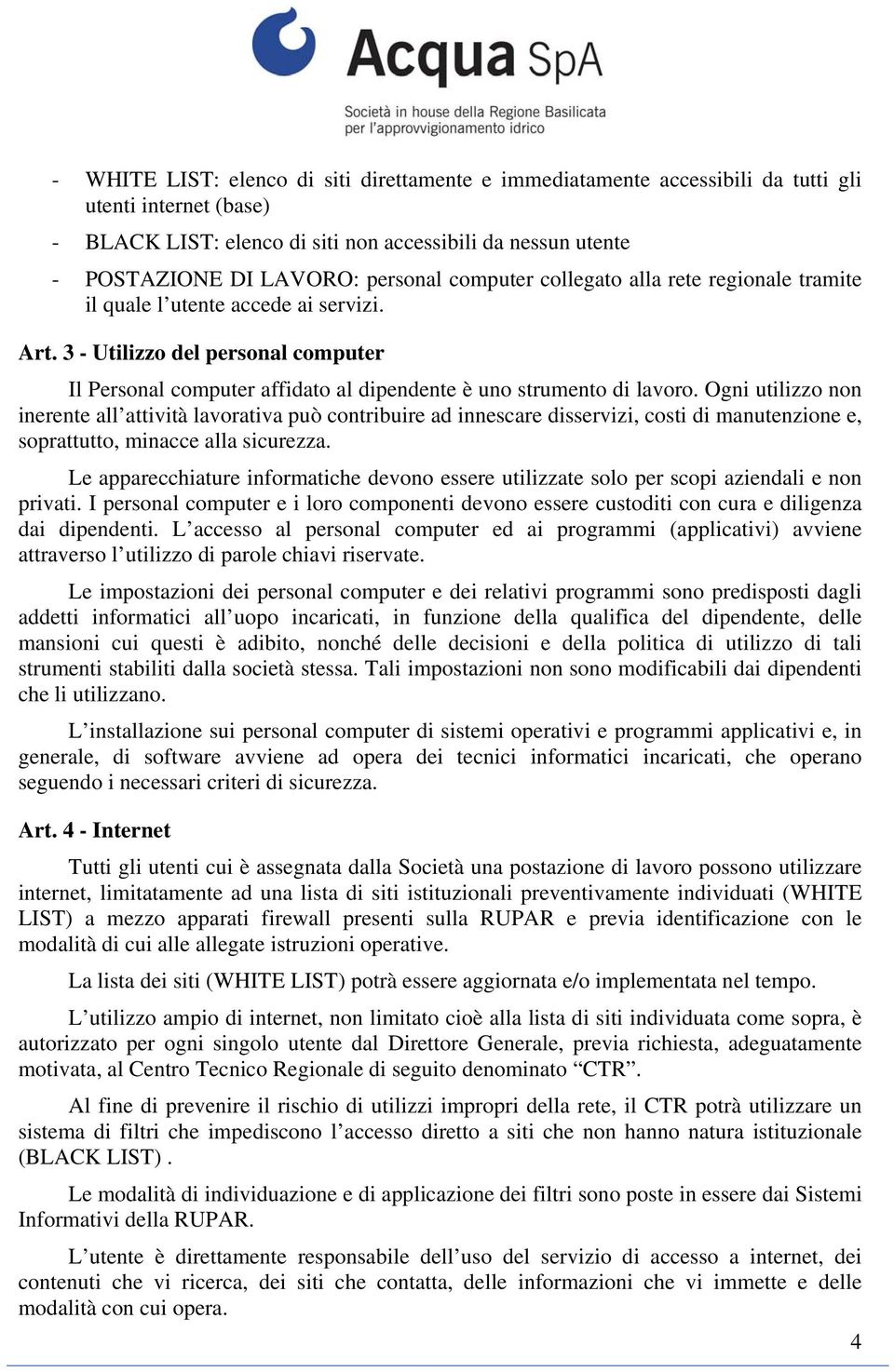 3 - Utilizzo del personal computer Il Personal computer affidato al dipendente è uno strumento di lavoro.