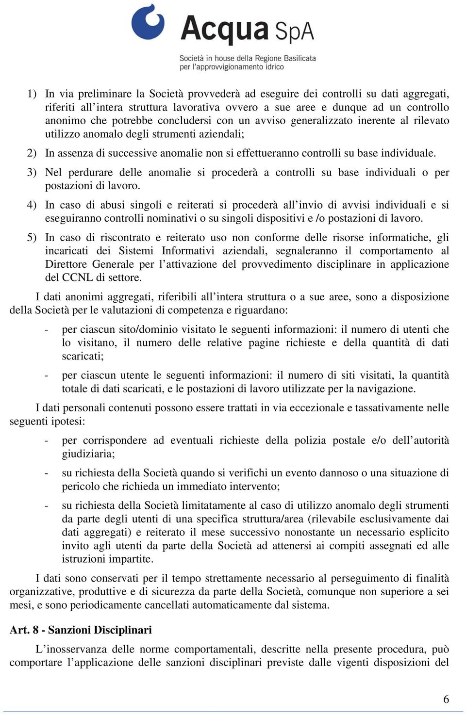 3) Nel perdurare delle anomalie si procederà a controlli su base individuali o per postazioni di lavoro.