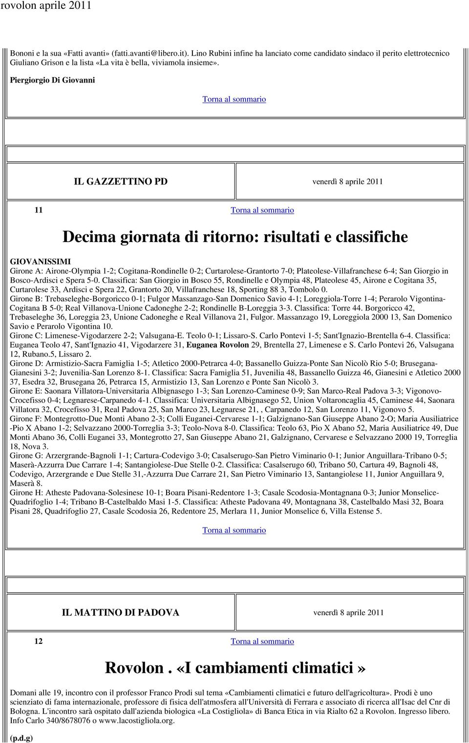 Curtarolese-Grantorto 7-0; Plateolese-Villafranchese 6-4; San Giorgio in Bosco-Ardisci e Spera 5-0.
