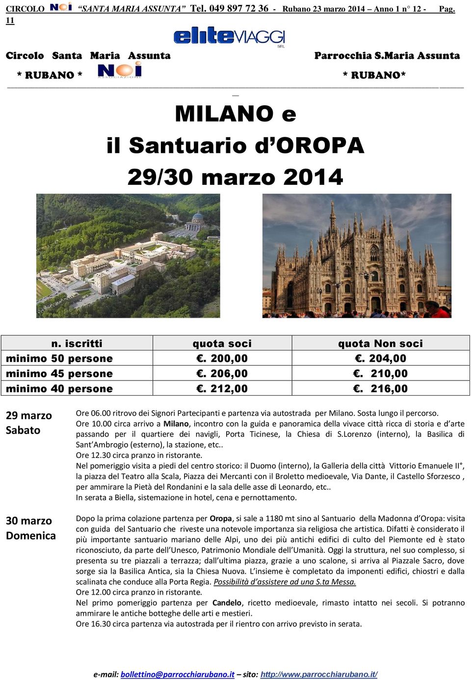 210,00 minimo 40 persone. 212,00. 216,00 29 marzo Sabato 30 marzo Domenica Ore 06.00 ritrovo dei Signori Partecipanti e partenza via autostrada per Milano. Sosta lungo il percorso. Ore 10.