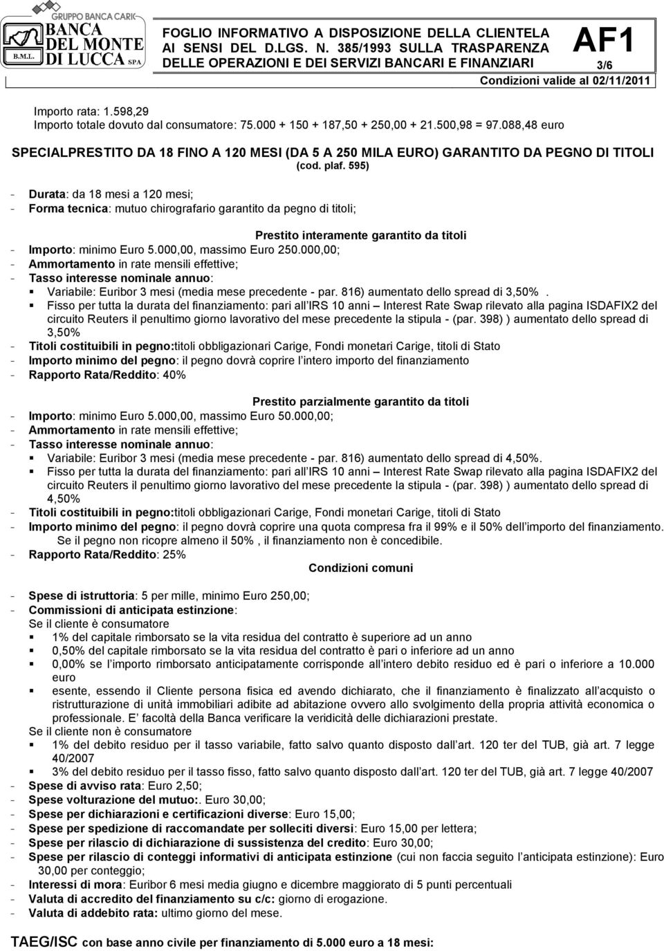 595) - Durata: da 18 mesi a 120 mesi; - Forma tecnica: mutuo chirografario garantito da pegno di titoli; Prestito interamente garantito da titoli - Importo: minimo Euro 5.000,00, massimo Euro 250.