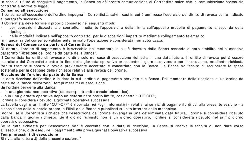 Il Correntista deve fornire il proprio consenso nei seguenti modi: - per operazioni disposte allo sportello, mediante l apposizione della firma sull apposito modello di pagamento a seconda della