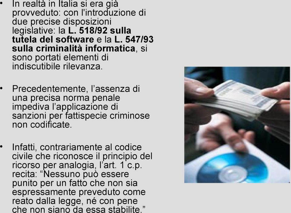 Precedentemente, l assenza di una precisa norma penale impediva l applicazione di sanzioni per fattispecie criminose non codificate.