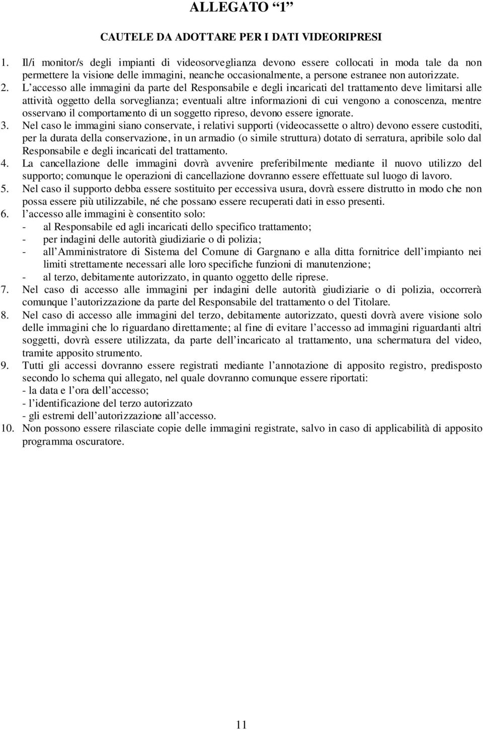 L accesso alle immagini da parte del Responsabile e degli incaricati del trattamento deve limitarsi alle attività oggetto della sorveglianza; eventuali altre informazioni di cui vengono a conoscenza,