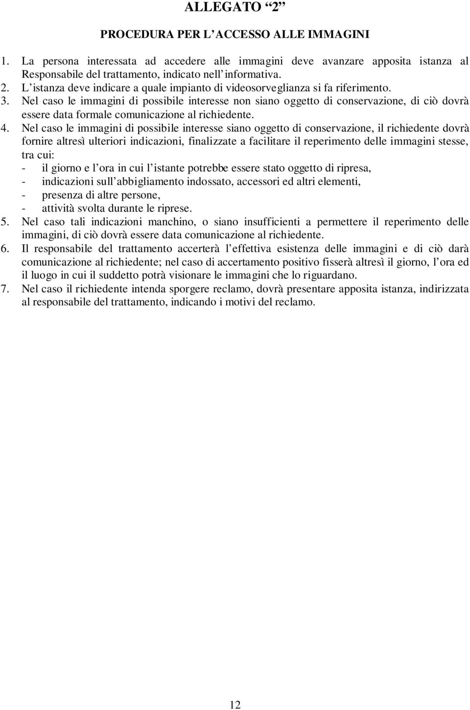 Nel caso le immagini di possibile interesse siano oggetto di conservazione, il richiedente dovrà fornire altresì ulteriori indicazioni, finalizzate a facilitare il reperimento delle immagini stesse,