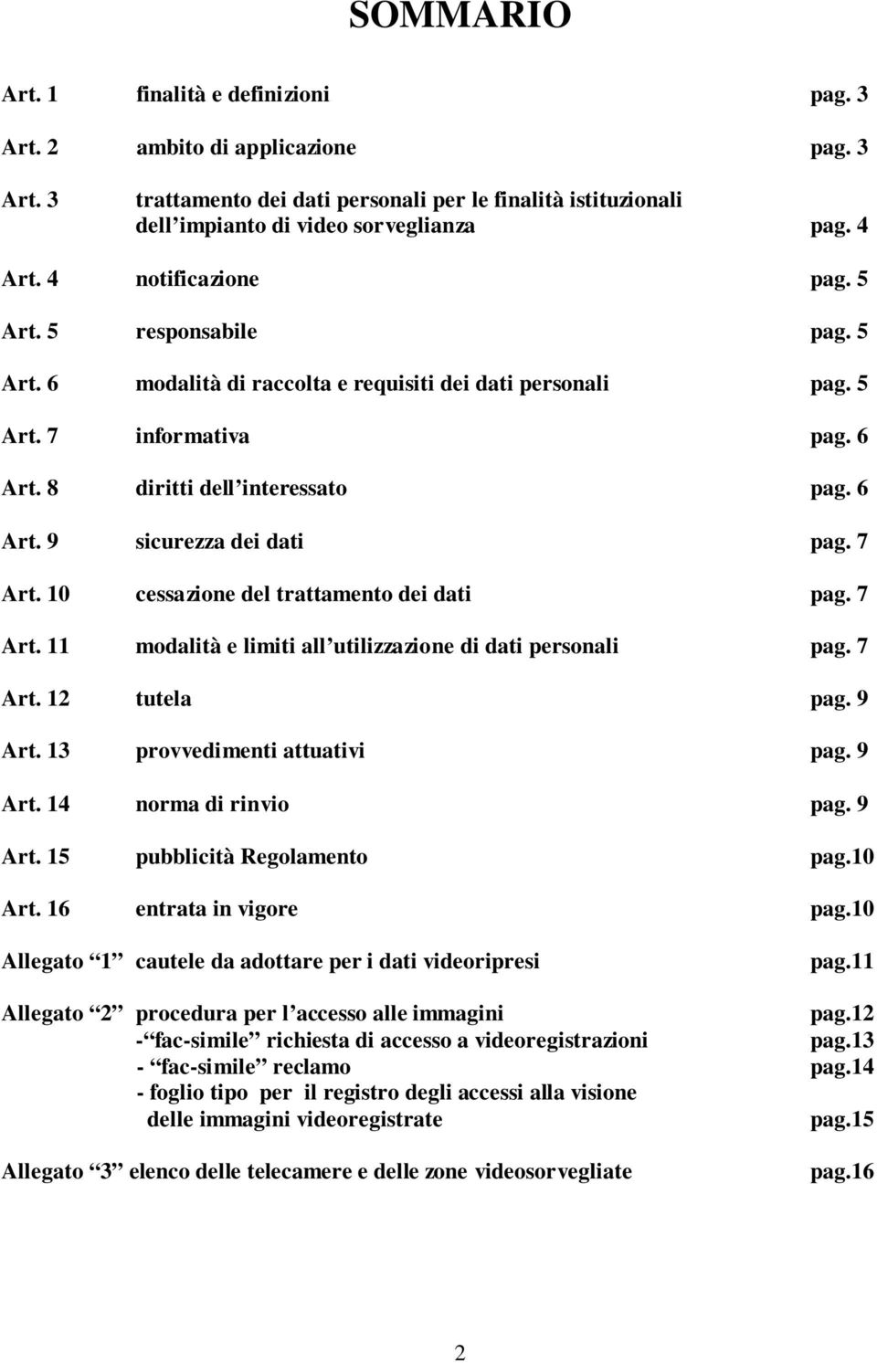 7 Art. 10 cessazione del trattamento dei dati pag. 7 Art. 11 modalità e limiti all utilizzazione di dati personali pag. 7 Art. 12 tutela pag. 9 Art. 13 provvedimenti attuativi pag. 9 Art. 14 norma di rinvio pag.