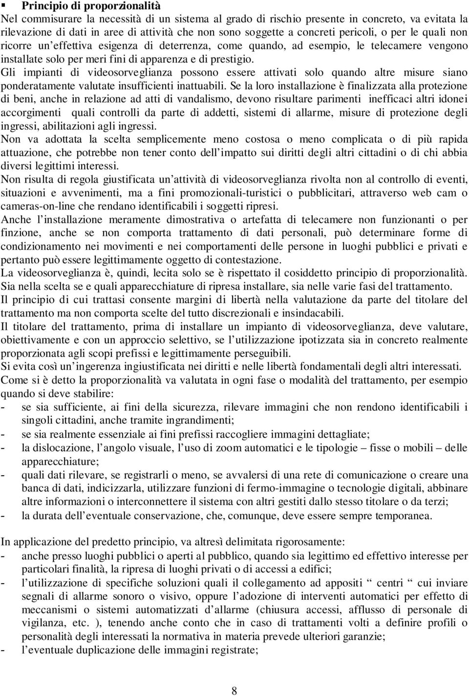 Gli impianti di videosorveglianza possono essere attivati solo quando altre misure siano ponderatamente valutate insufficienti inattuabili.