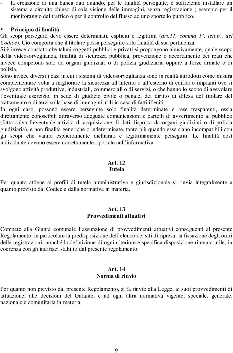 b), del Codice). Ciò comporta che il titolare possa perseguire solo finalità di sua pertinenza.