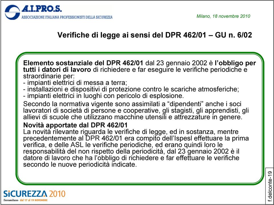 messa a terra; - installazioni e dispositivi di protezione contro le scariche atmosferiche; - impianti elettrici in luoghi con pericolo di esplosione.