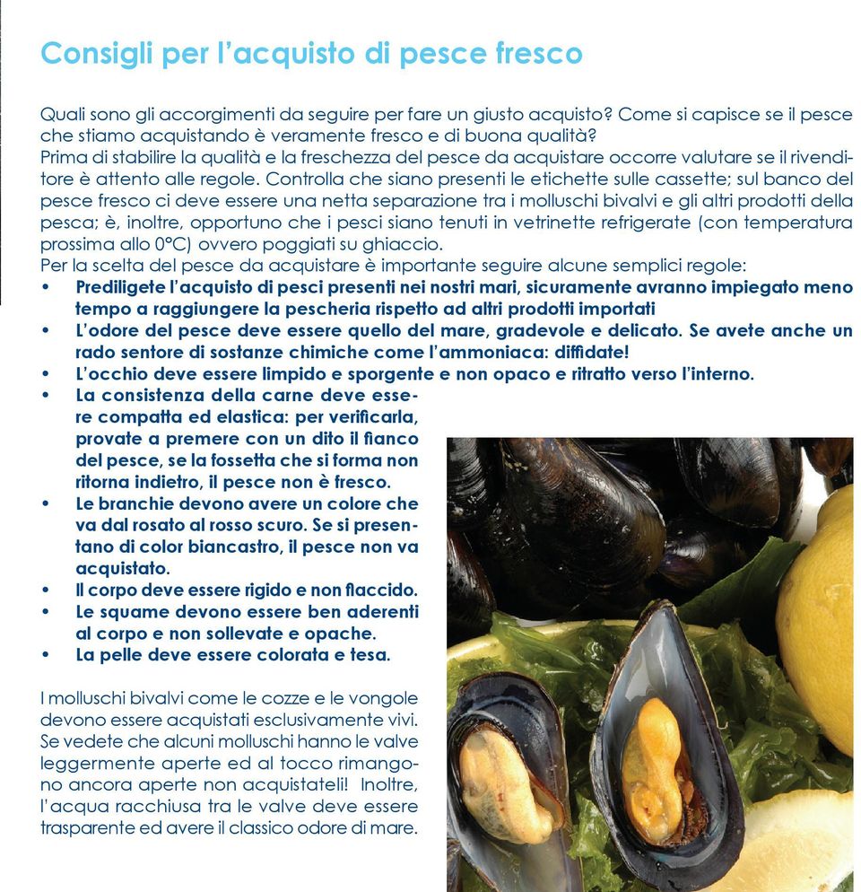 Controlla che siano presenti le etichette sulle cassette; sul banco del pesce fresco ci deve essere una netta separazione tra i molluschi bivalvi e gli altri prodotti della pesca; è, inoltre,