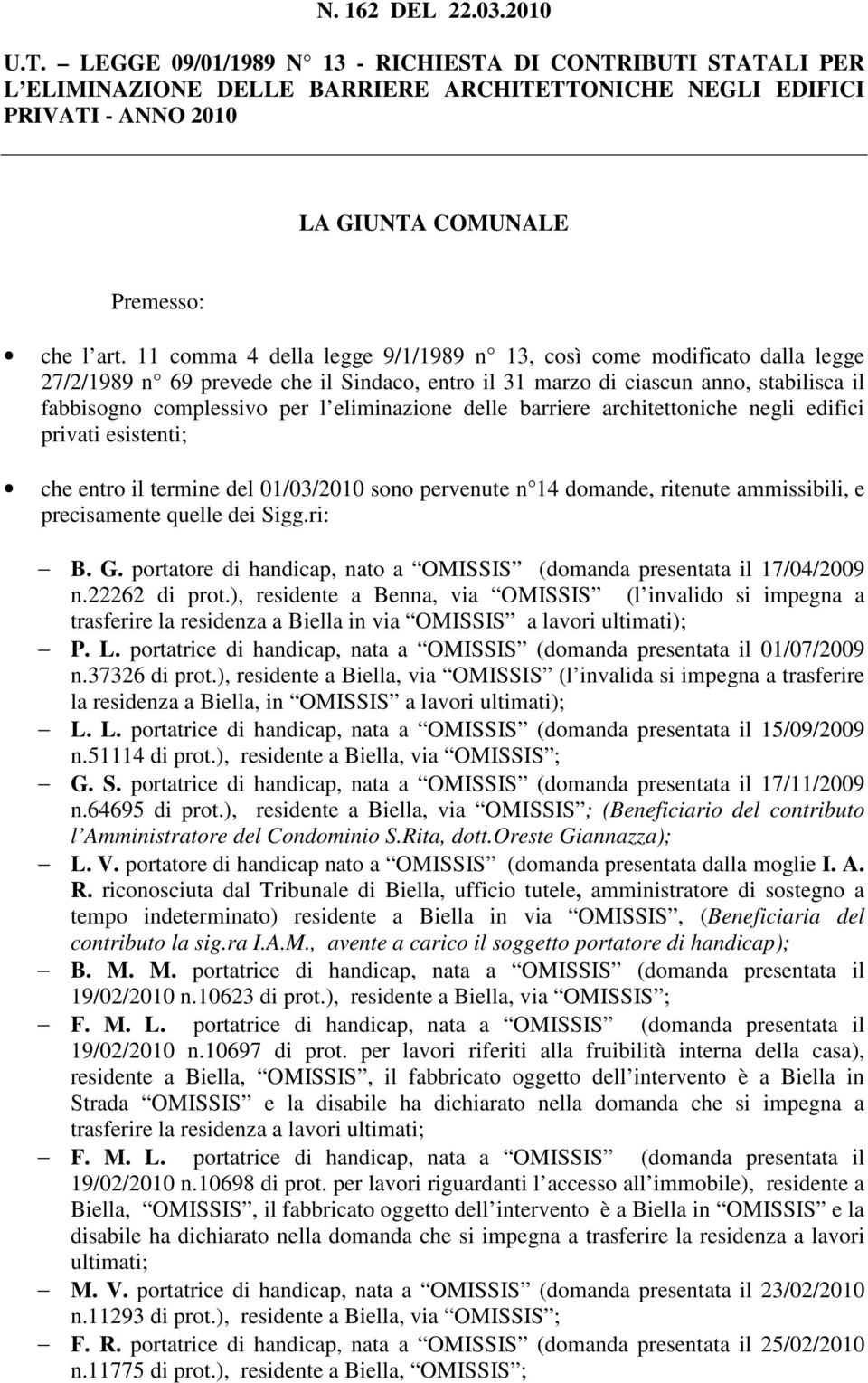 11 comma 4 della legge 9/1/1989 n 13, così come modificato dalla legge 27/2/1989 n 69 prevede che il Sindaco, entro il 31 marzo di ciascun anno, stabilisca il fabbisogno complessivo per l