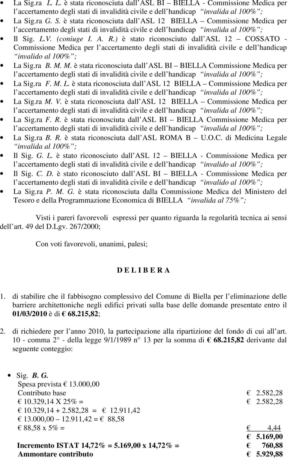 ra F. M. L. è stata riconosciuta dall ASL 12 BIELLA Commissione Medica per La Sig.ra M. V. è stata riconosciuta dall ASL 12 BIELLA Commissione Medica per La Sig.ra F. R.