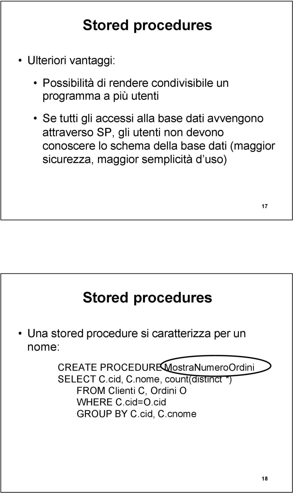 sicurezza, maggior semplicità d uso) 17 Stored procedures Una stored procedure si caratterizza per un nome: CREATE