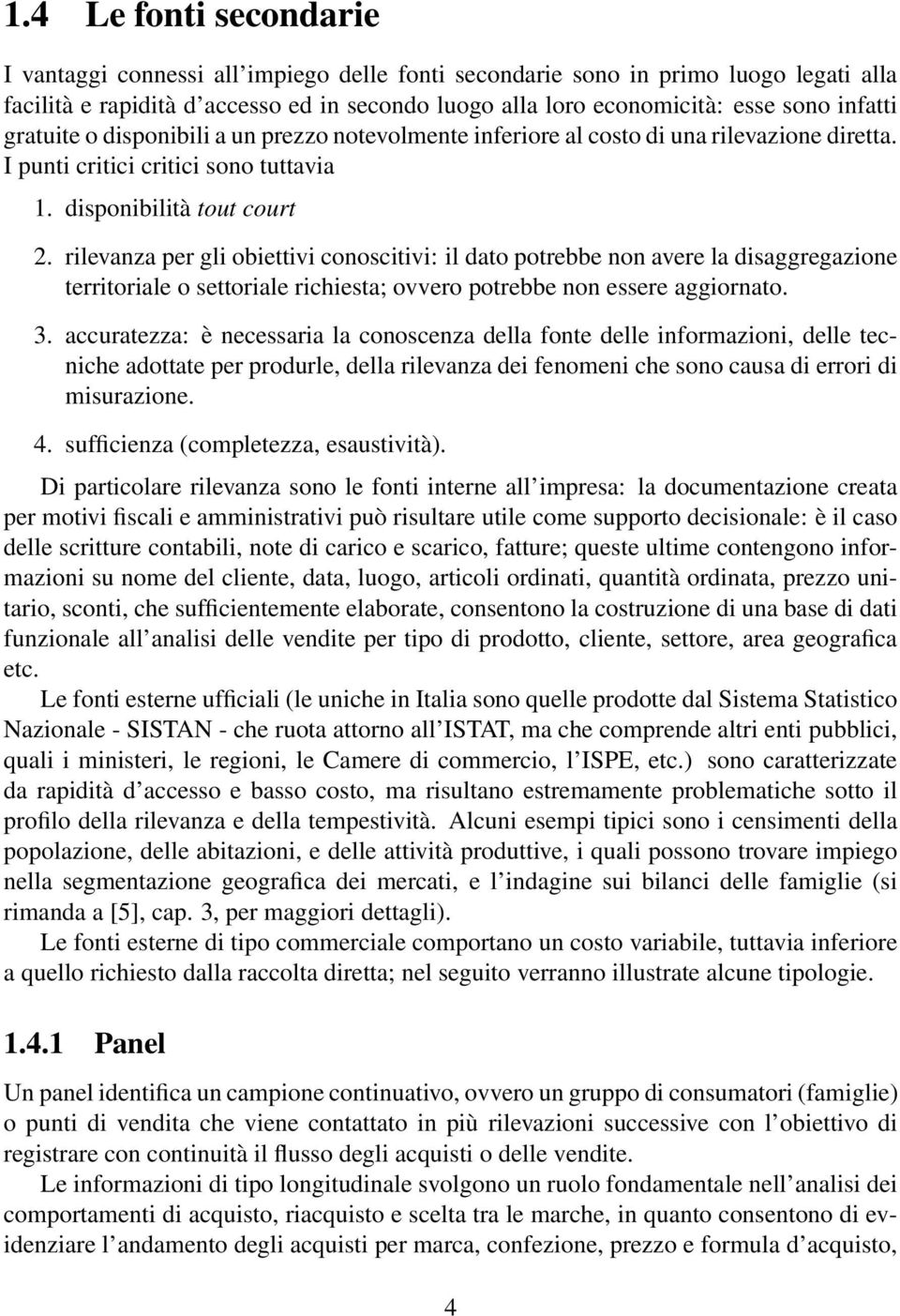 rilevanza per gli obiettivi conoscitivi: il dato potrebbe non avere la disaggregazione territoriale o settoriale richiesta; ovvero potrebbe non essere aggiornato. 3.