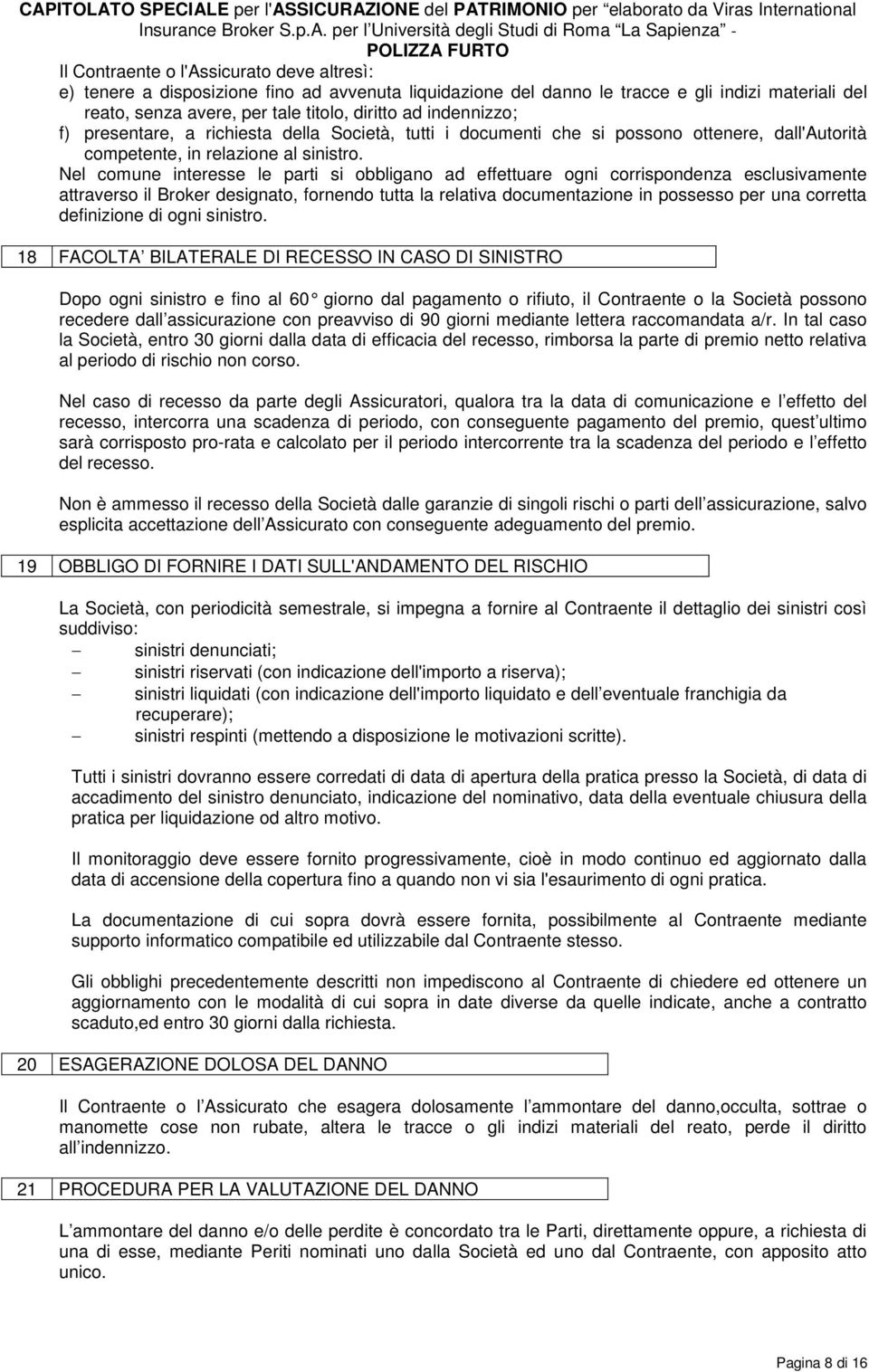 Nel comune interesse le parti si obbligano ad effettuare ogni corrispondenza esclusivamente attraverso il Broker designato, fornendo tutta la relativa documentazione in possesso per una corretta