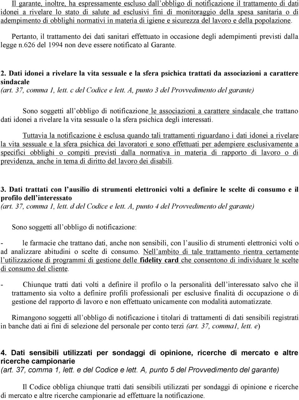 Pertanto, il trattamento dei dati sanitari effettuato in occasione degli adempimenti previsti dalla legge n.626 del 1994 non deve essere notificato al Garante. 2.