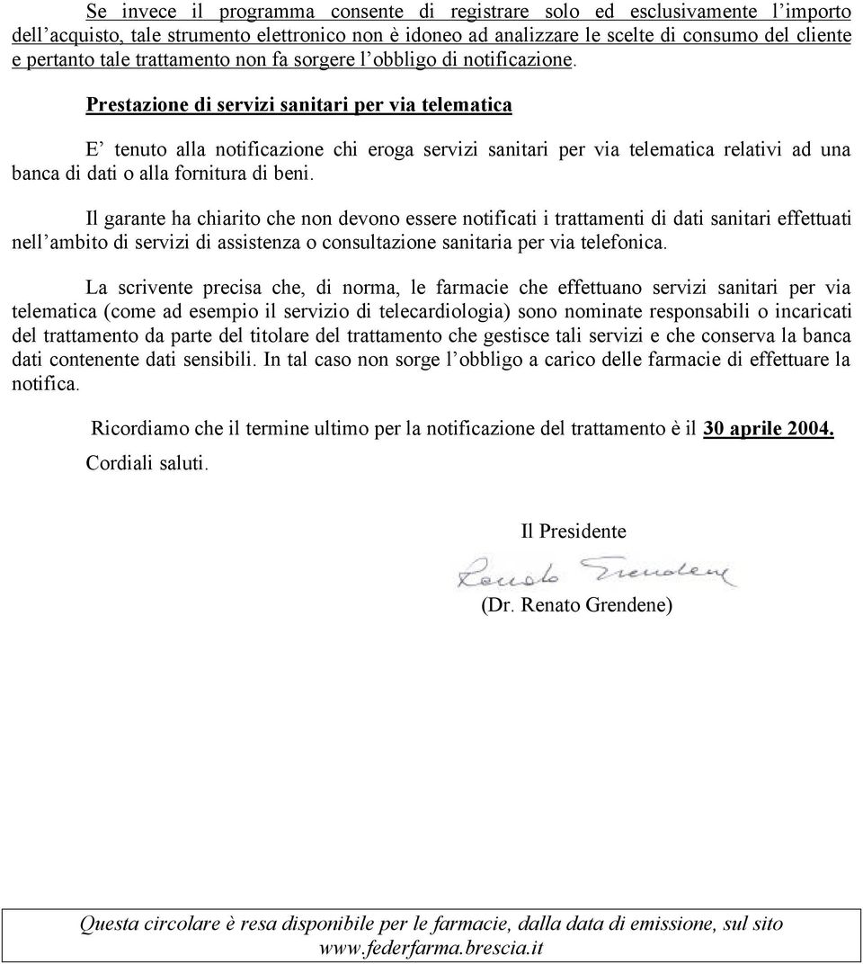 Prestazione di servizi sanitari per via telematica E tenuto alla notificazione chi eroga servizi sanitari per via telematica relativi ad una banca di dati o alla fornitura di beni.