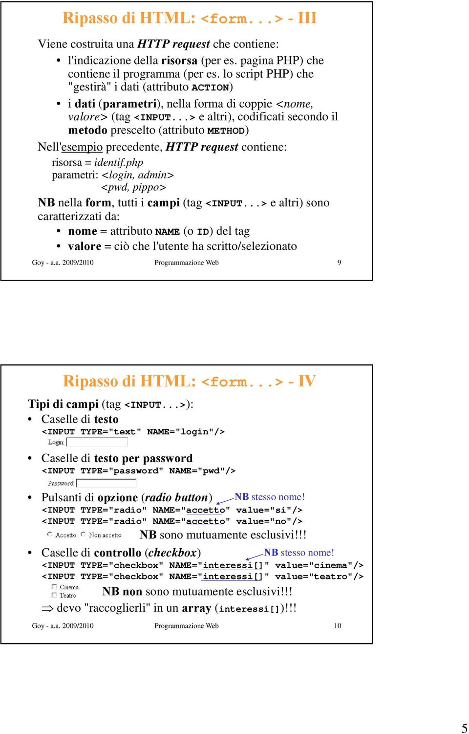 ..> e altri), codificati secondo il metodo prescelto (attributo METHOD) Nell'esempio precedente, HTTP request contiene: risorsa = identif.