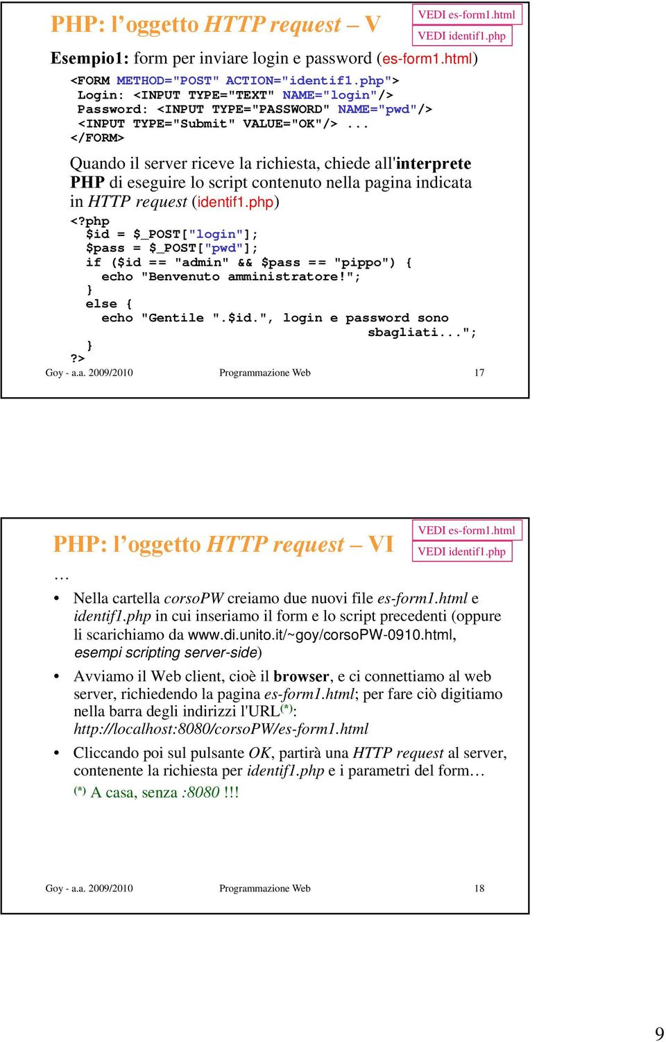 php Quando il server riceve la richiesta, chiede all'interprete PHP di eseguire lo script contenuto nella pagina indicata in HTTP request (identif1.