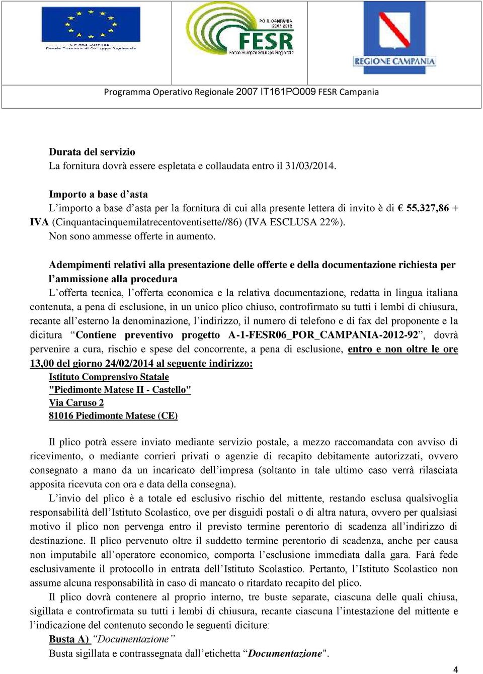 Adempimenti relativi alla presentazione delle offerte e della documentazione richiesta per l ammissione alla procedura L offerta tecnica, l offerta economica e la relativa documentazione, redatta in