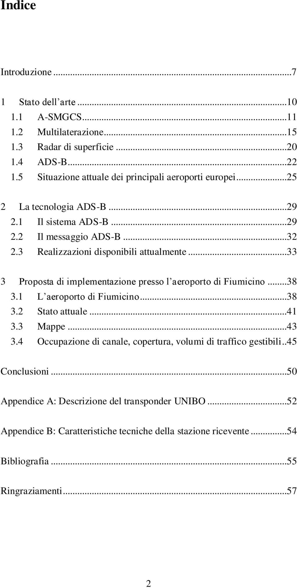 3 Realizzazioni disponibili attualmente...33 3 Proposta di implementazione presso l aeroporto di Fiumicino...38 3.1 L aeroporto di Fiumicino...38 3.2 Stato attuale...41 3.