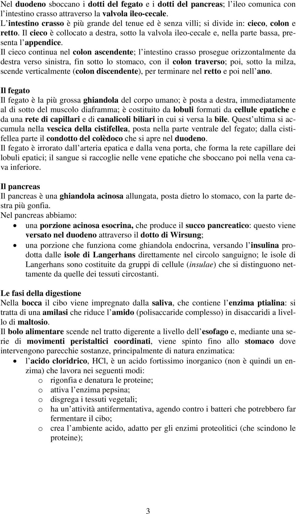 Il cieco continua nel colon ascendente; l intestino crasso prosegue orizzontalmente da destra verso sinistra, fin sotto lo stomaco, con il colon traverso; poi, sotto la milza, scende verticalmente