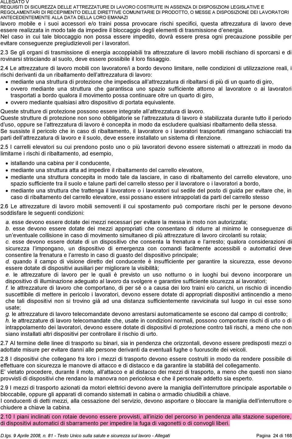 3 Se gli organi di trasmissione di energia accoppiabili tra attrezzature di lavoro mobili rischiano di sporcarsi e di rovinarsi strisciando al suolo, deve essere possibile il loro fissaggio. 2.