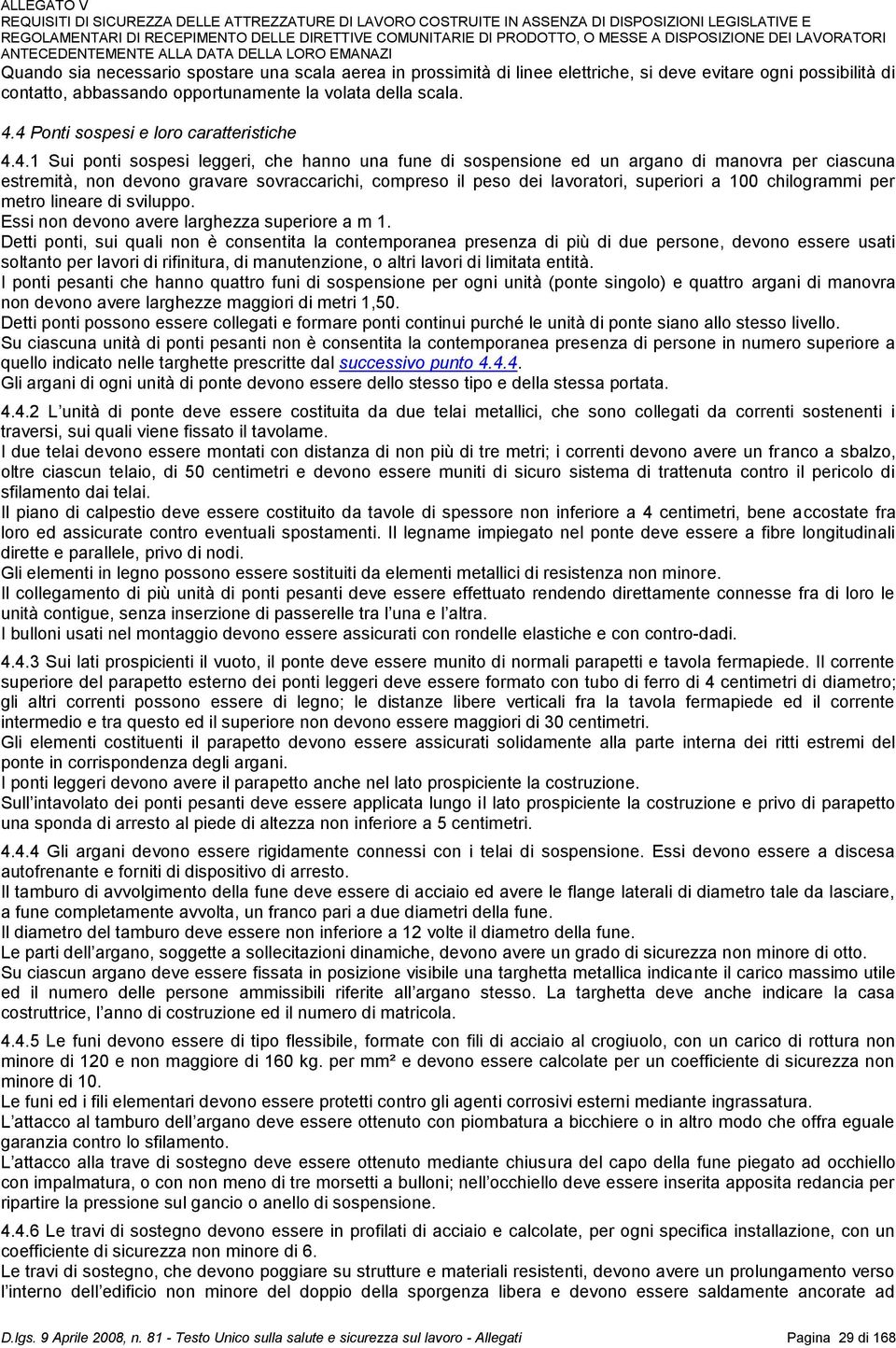 peso dei lavoratori, superiori a 100 chilogrammi per metro lineare di sviluppo. Essi non devono avere larghezza superiore a m 1.