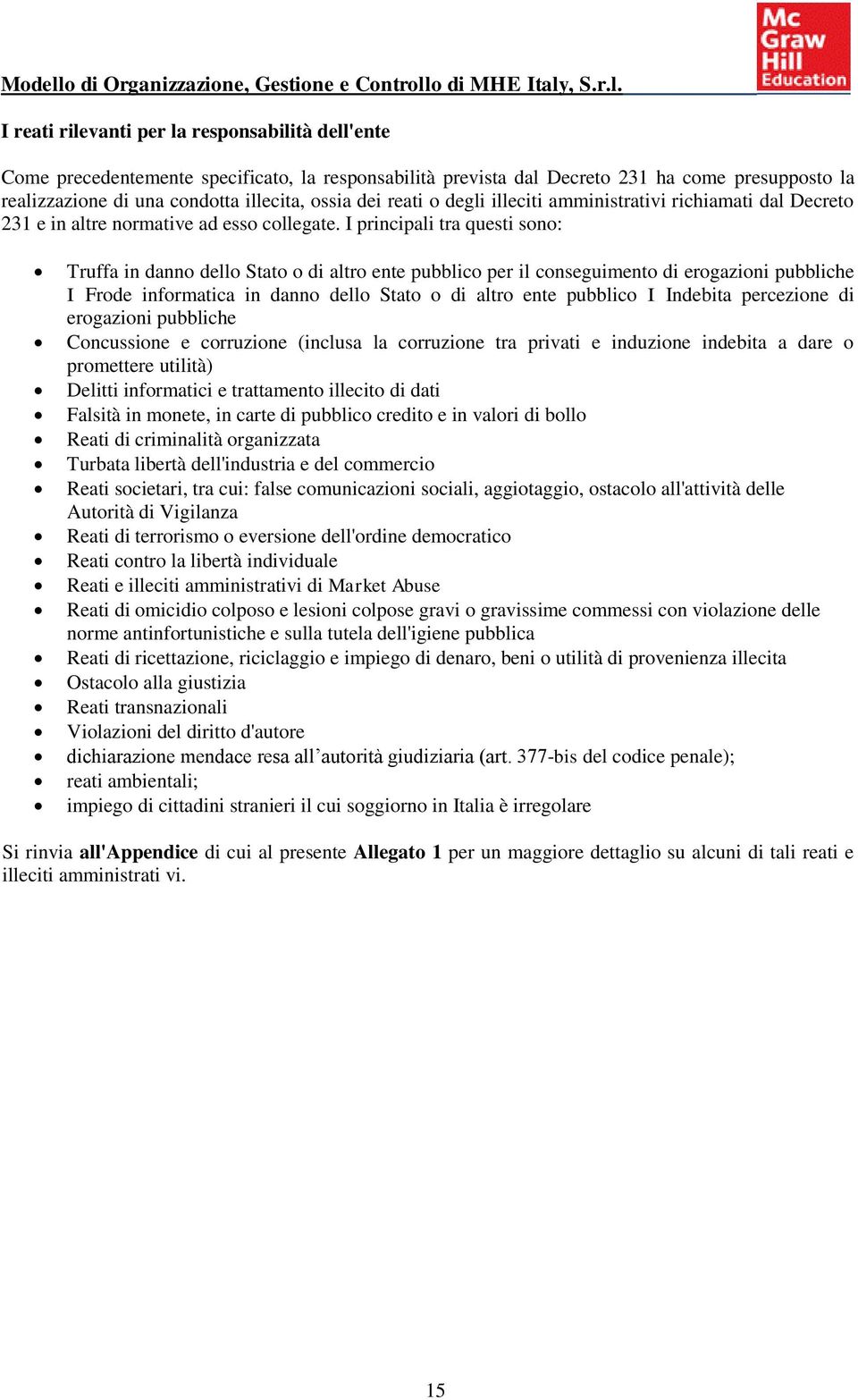 I principali tra questi sono: Truffa in danno dello Stato o di altro ente pubblico per il conseguimento di erogazioni pubbliche I Frode informatica in danno dello Stato o di altro ente pubblico I