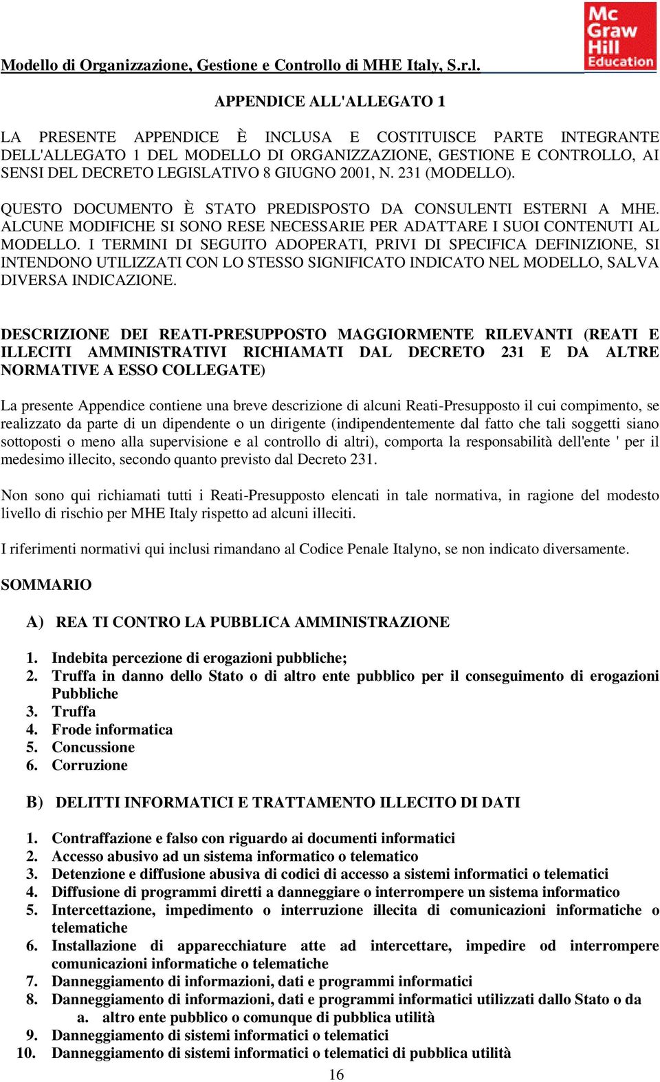 I TERMINI DI SEGUITO ADOPERATI, PRIVI DI SPECIFICA DEFINIZIONE, SI INTENDONO UTILIZZATI CON LO STESSO SIGNIFICATO INDICATO NEL MODELLO, SALVA DIVERSA INDICAZIONE.