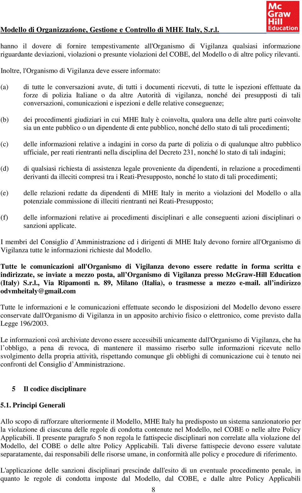 Italiane o da altre Autorità di vigilanza, nonché dei presupposti di tali conversazioni, comunicazioni e ispezioni e delle relative conseguenze; dei procedimenti giudiziari in cui MHE Italy è