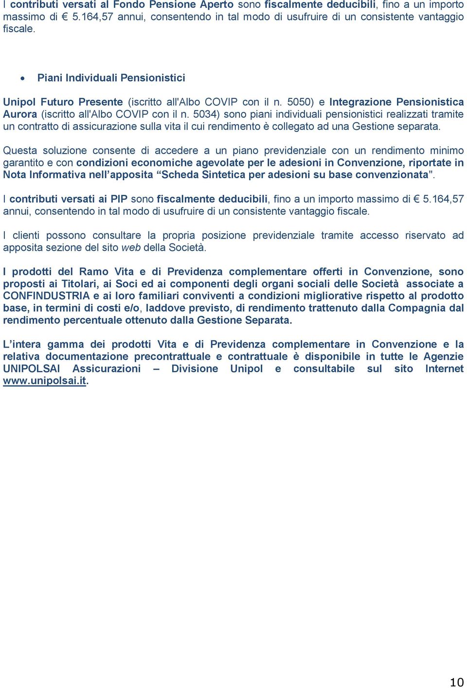 5034) sono piani individuali pensionistici realizzati tramite un contratto di assicurazione sulla vita il cui rendimento è collegato ad una Gestione separata.