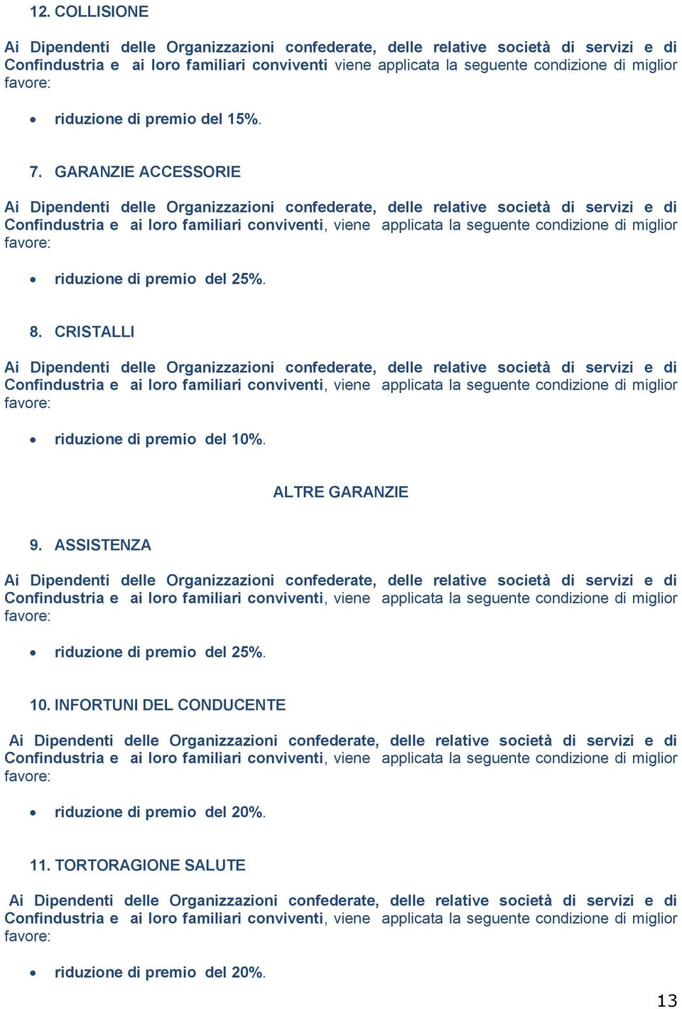 CRISTALLI Confindustria e ai loro familiari conviventi, viene applicata la seguente condizione di miglior riduzione di premio del 10%. ALTRE GARANZIE 9.