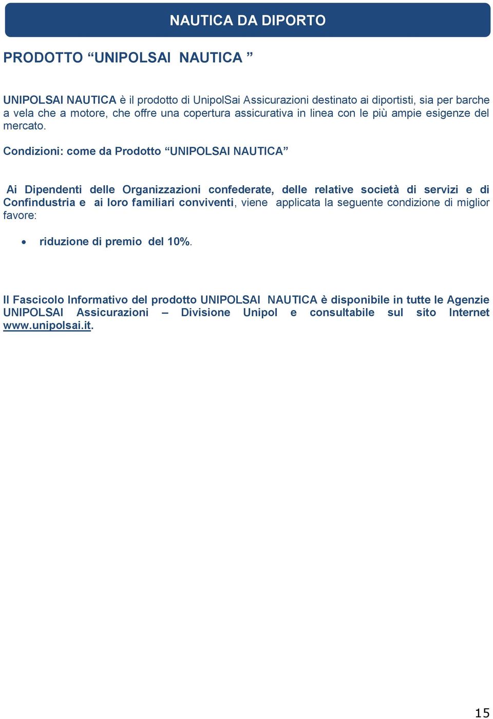 Condizioni: come da Prodotto UNIPOLSAI NAUTICA Confindustria e ai loro familiari conviventi, viene applicata la seguente condizione di miglior