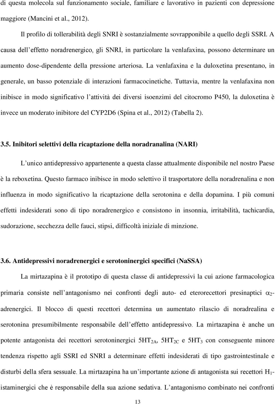 A causa dell effetto noradrenergico, gli SNRI, in particolare la venlafaxina, possono determinare un aumento dose-dipendente della pressione arteriosa.