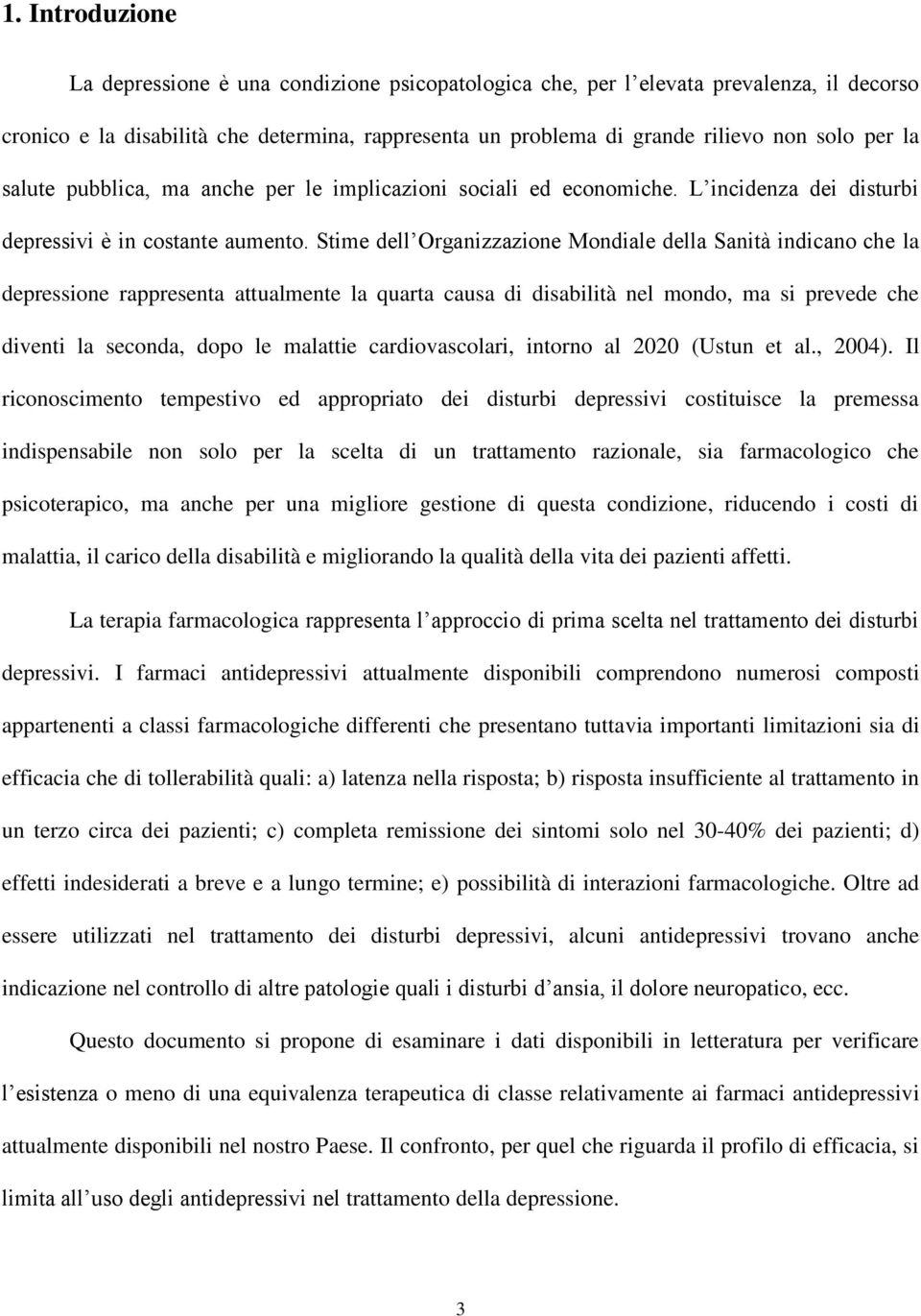 Stime dell Organizzazione Mondiale della Sanità indicano che la depressione rappresenta attualmente la quarta causa di disabilità nel mondo, ma si prevede che diventi la seconda, dopo le malattie