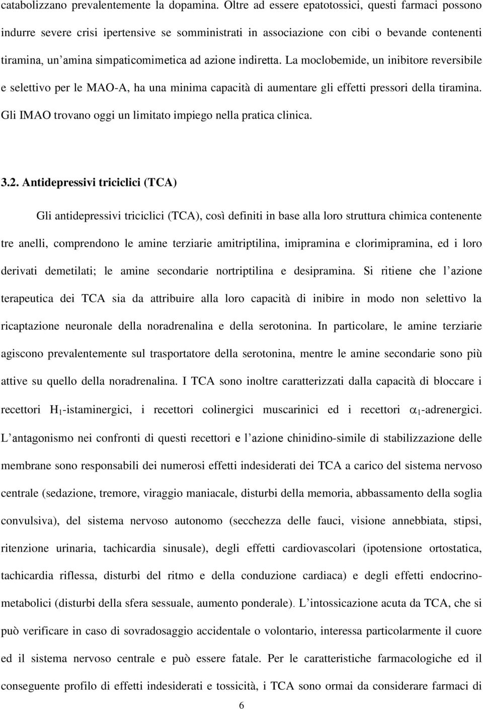 indiretta. La moclobemide, un inibitore reversibile e selettivo per le MAO-A, ha una minima capacità di aumentare gli effetti pressori della tiramina.