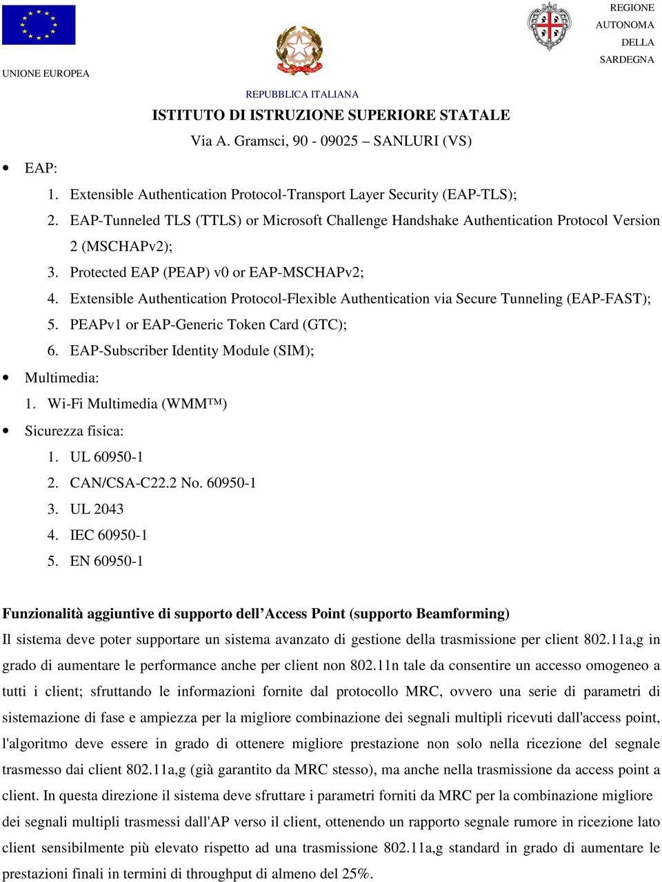 Extensible Authentication Protocol-Flexible Authentication via Secure Tunneling (EAP-FAST); 5. PEAPv1 or EAP-Generic Token Card (GTC); 6. EAP-Subscriber Identity Module (SIM); Multimedia: 1.