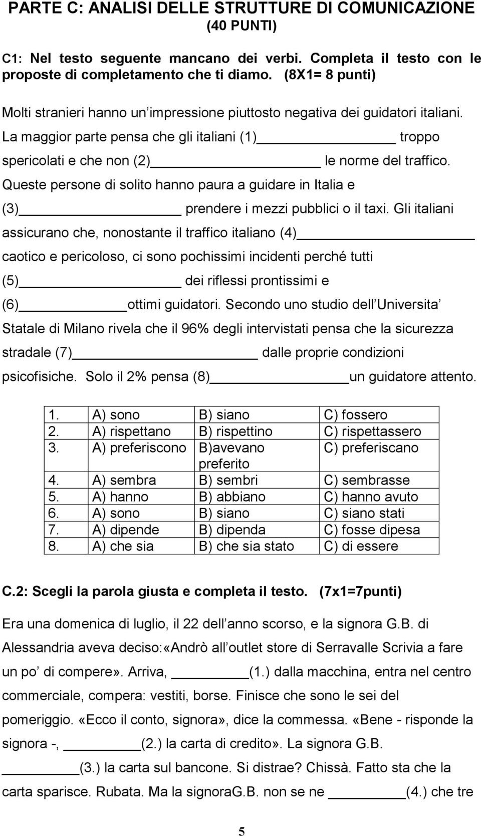 Queste persone di solito hanno paura a guidare in Italia e (3) prendere i mezzi pubblici o il taxi.