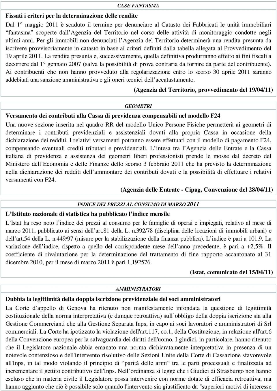 Per gli immobili non denunciati l Agenzia del Territorio determinerà una rendita presunta da iscrivere provvisoriamente in catasto in base ai criteri definiti dalla tabella allegata al Provvedimento