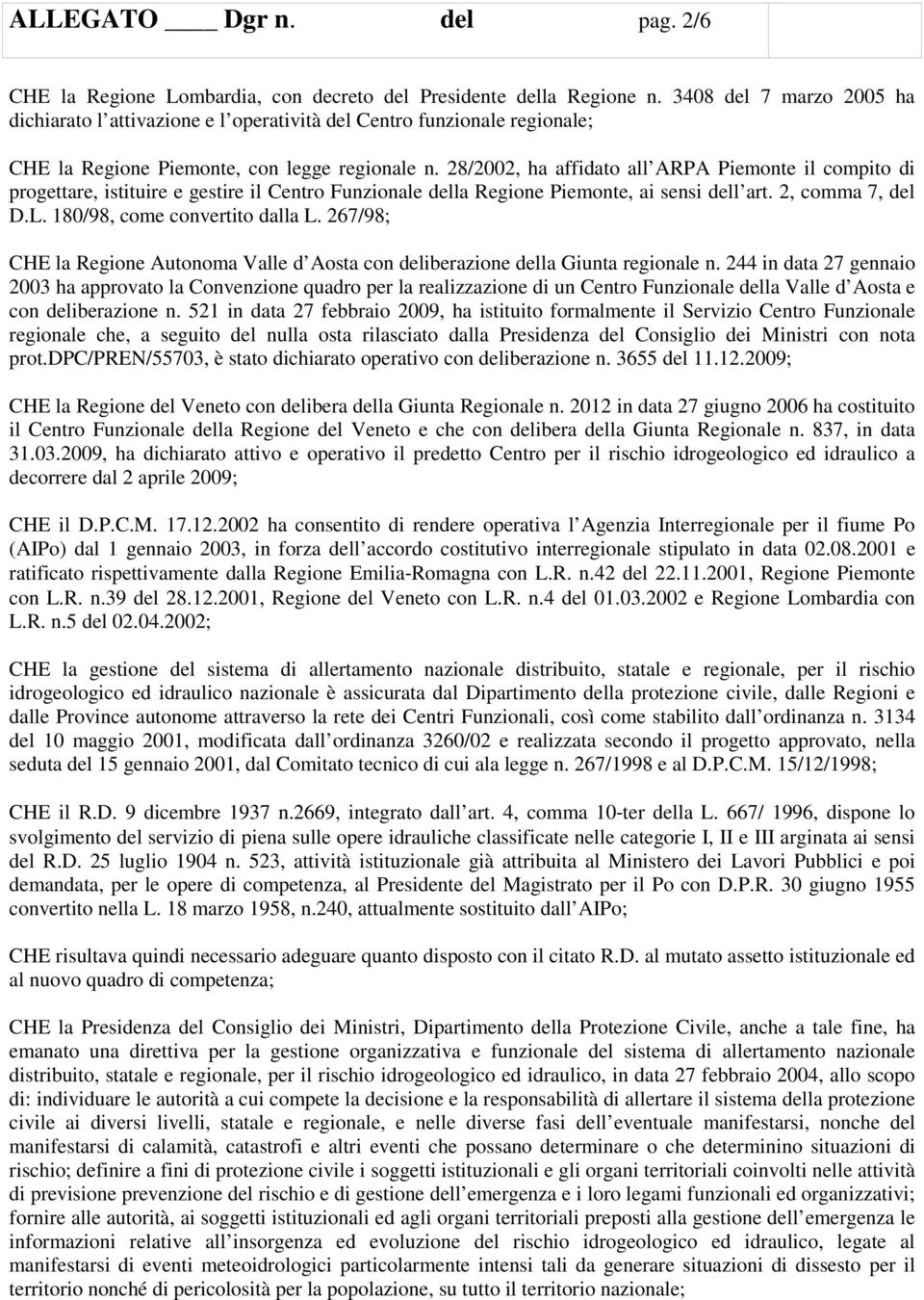 28/2002, ha affidato all ARPA Piemonte il compito di progettare, istituire e gestire il Centro Funzionale della Regione Piemonte, ai sensi dell art. 2, comma 7, del D.L.