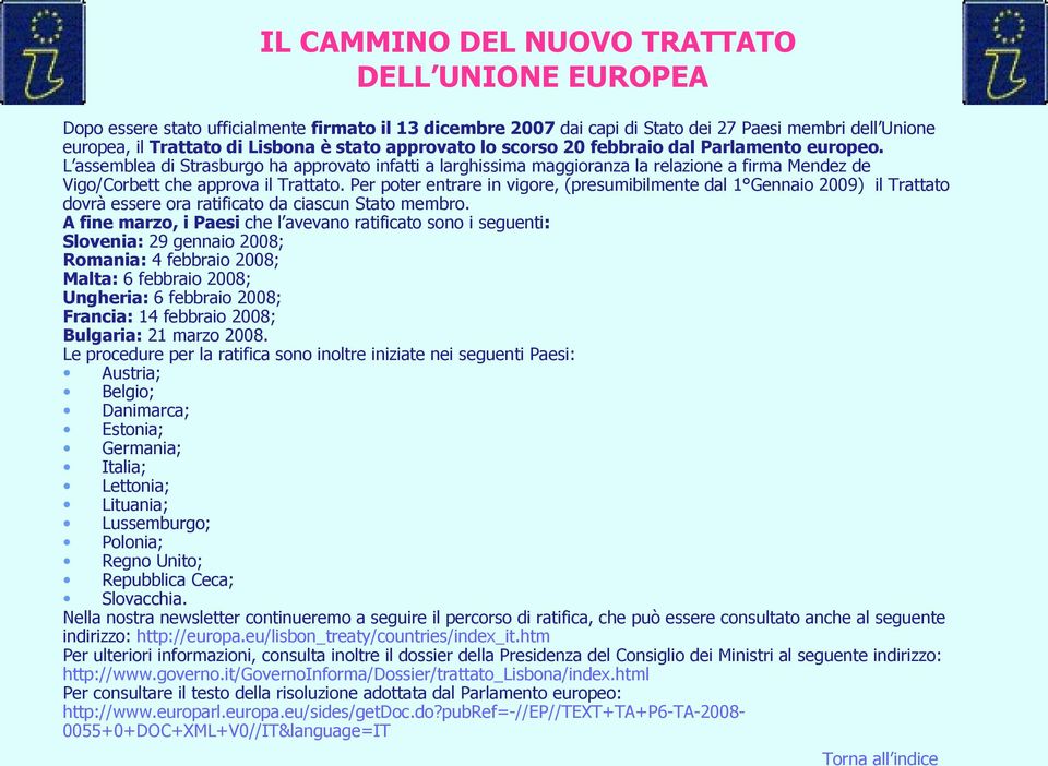 Per poter entrare in vigore, (presumibilmente dal 1 Gennaio 2009) il Trattato dovrà essere ora ratificato da ciascun Stato membro.