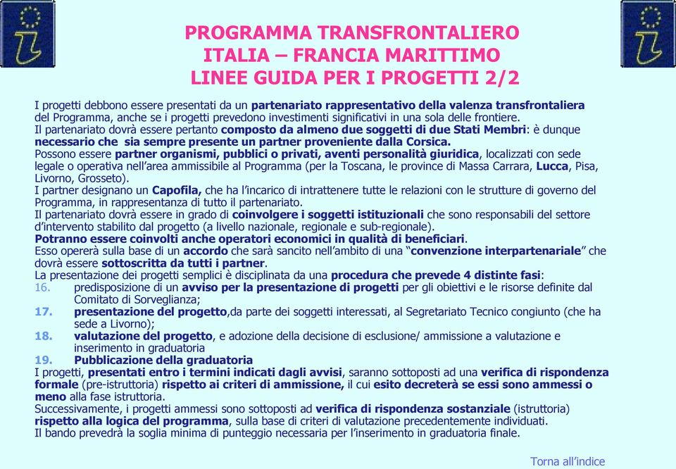 Il partenariato dovrà essere pertanto composto da almeno due soggetti di due Stati Membri: è dunque necessario che sia sempre presente un partner proveniente dalla Corsica.