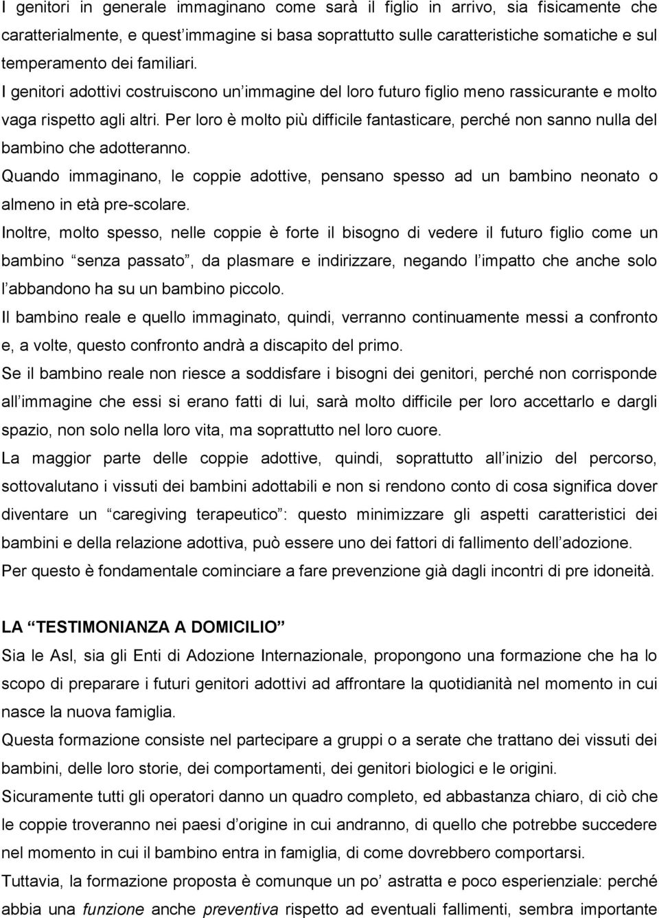 Per loro è molto più difficile fantasticare, perché non sanno nulla del bambino che adotteranno.