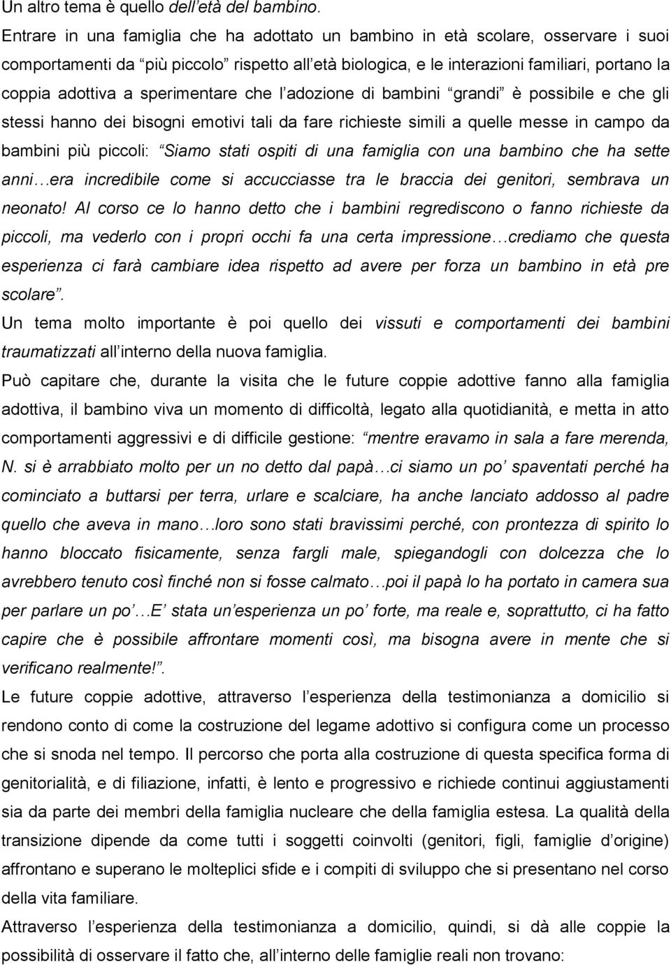 sperimentare che l adozione di bambini grandi è possibile e che gli stessi hanno dei bisogni emotivi tali da fare richieste simili a quelle messe in campo da bambini più piccoli: Siamo stati ospiti