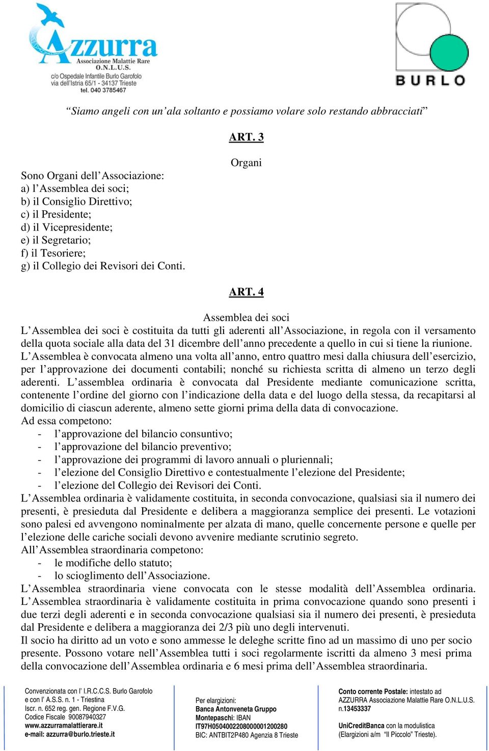 4 Assemblea dei soci L Assemblea dei soci è costituita da tutti gli aderenti all Associazione, in regola con il versamento della quota sociale alla data del 31 dicembre dell anno precedente a quello