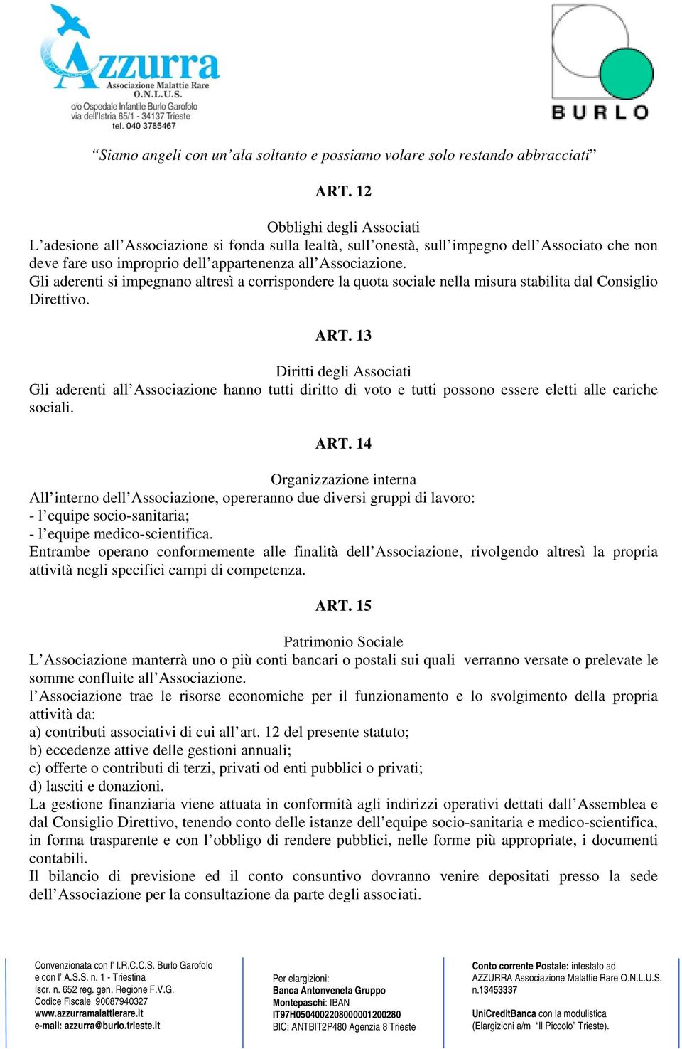 13 Diritti degli Associati Gli aderenti all Associazione hanno tutti diritto di voto e tutti possono essere eletti alle cariche sociali. ART.